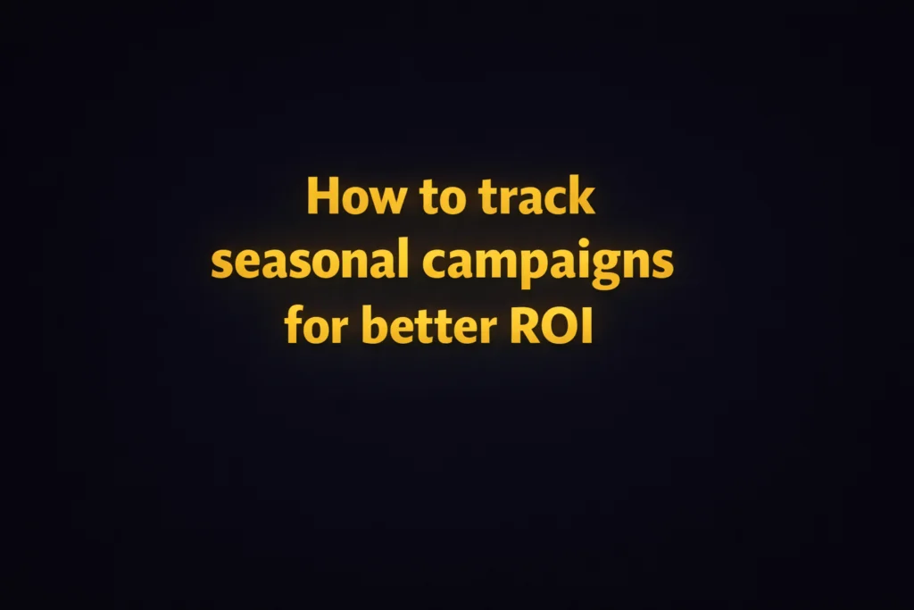 How to track seasonal campaigns for better ROI
